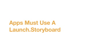Apps Must Use A
Launch.Storyboard
 