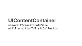 UIContentContainer
viewWillTransitionToSize
willTransitionToTraitCollection
 
