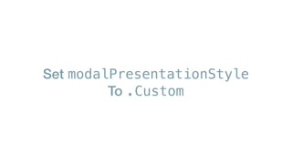 Set modalPresentationStyle
To .Custom
 