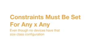 Constraints Must Be Set
For Any x Any
Even though no devices have that 

size class conﬁguration
 