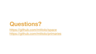 Questions?
https://github.com/mtitolo/space

https://github.com/mtitolo/primaries
 