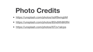 Photo Credits
• https://unsplash.com/photos/iiaXf9xmgbM

• https://unsplash.com/photos/85hdWh8KtR4

• https://unsplash.com/photos/l5Tzv1alcps
 