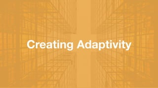 Creating Adaptivity
 