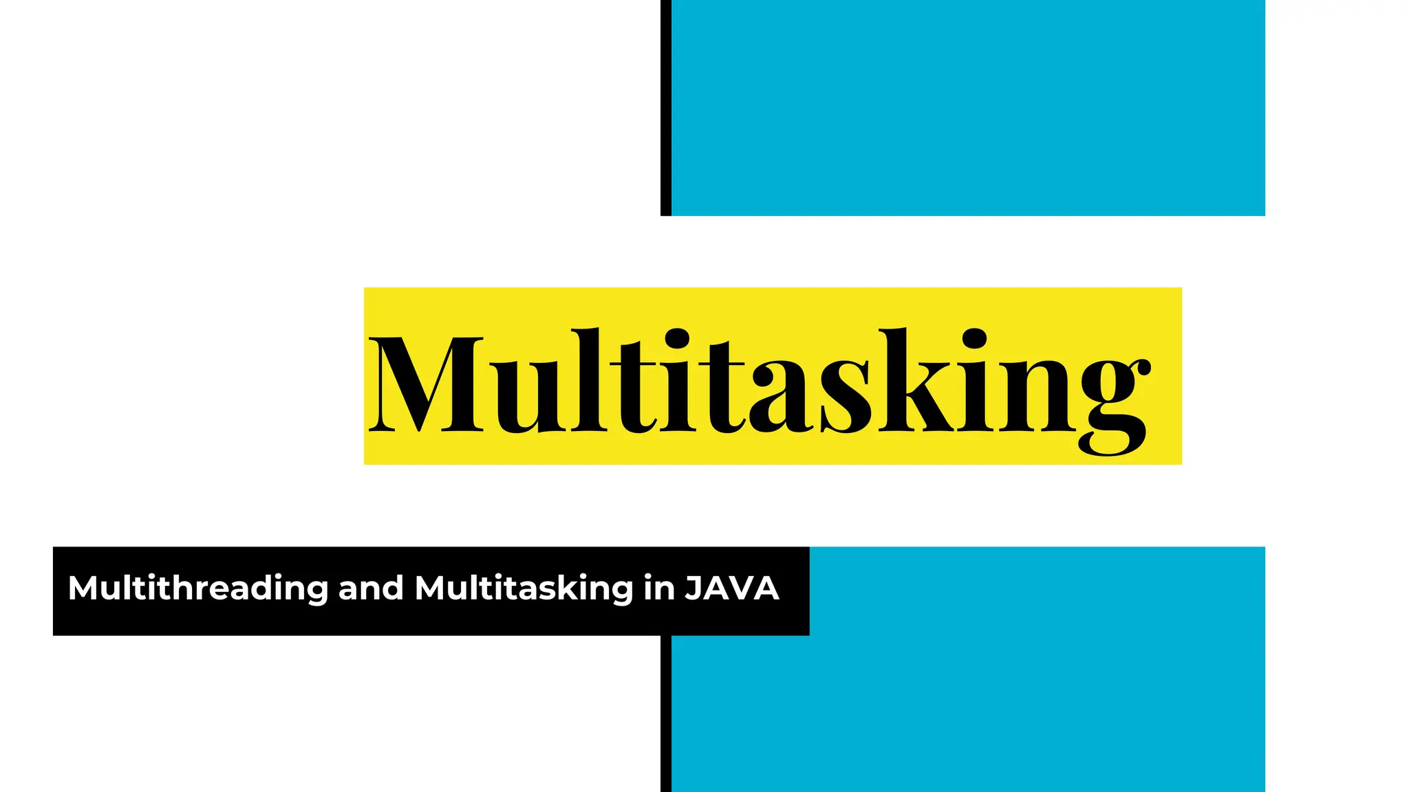 Multitasking
Multithreading and Multitasking in JAVA