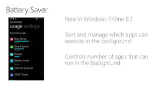 New in Windows Phone 8.1
Sort and manage which apps can
execute in the background
Controls number of apps that can
run in the background
 