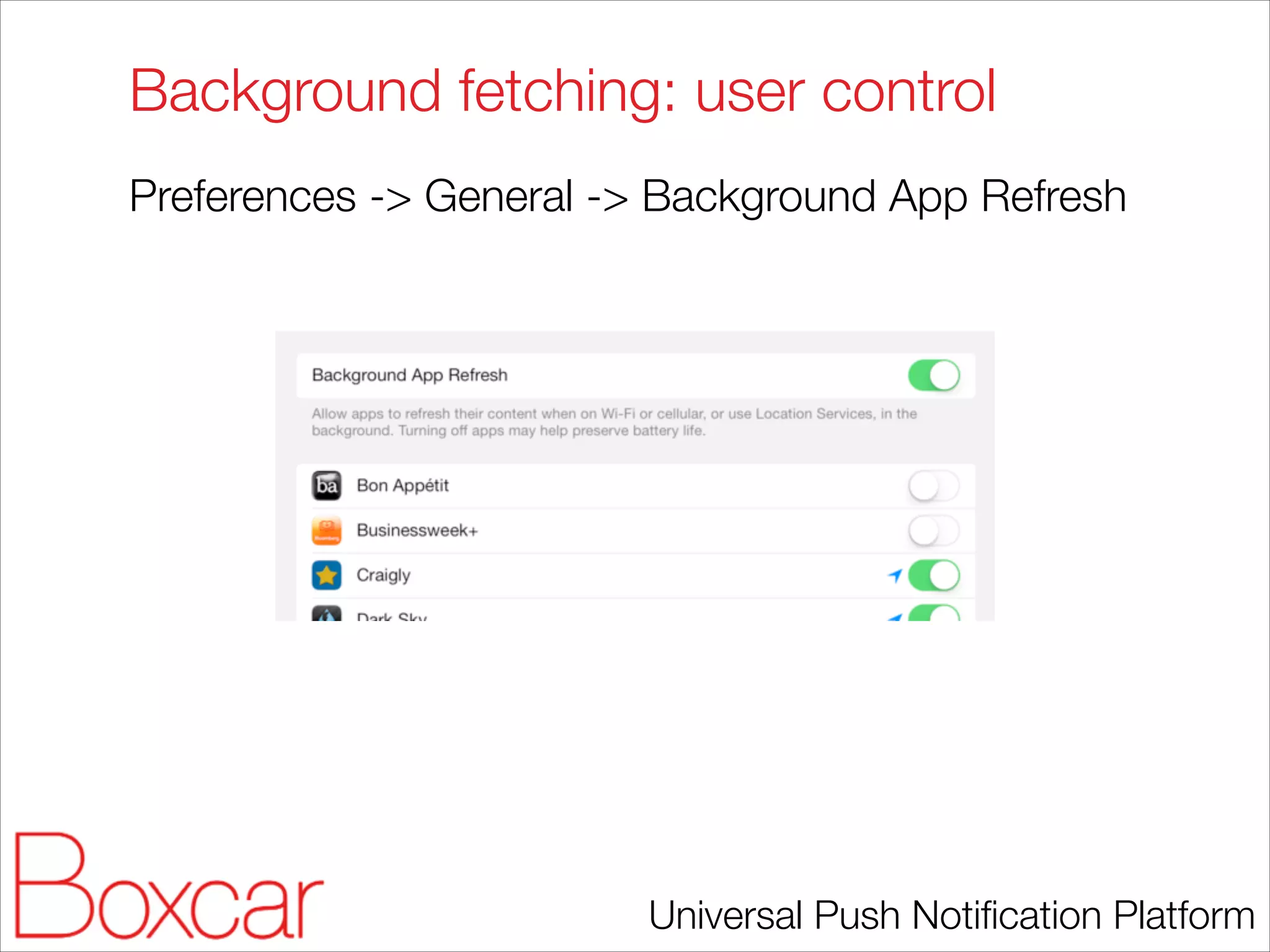 Background fetching: user control
Preferences -> General -> Background App Refresh

Universal Push Notiﬁcation Platform

 