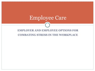 EMPLOYER AND EMPLOYEE OPTIONS FOR COMBATING STRESS IN THE WORKPLACE Employee Care Pendleton Partners, Inc.  steve@pendletonpartners.com  