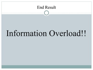 End Result Information Overload!! 