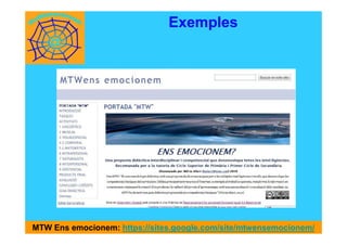 Exemples
MTW Ens emocionem: https://sites.google.com/site/mtwensemocionem/
 