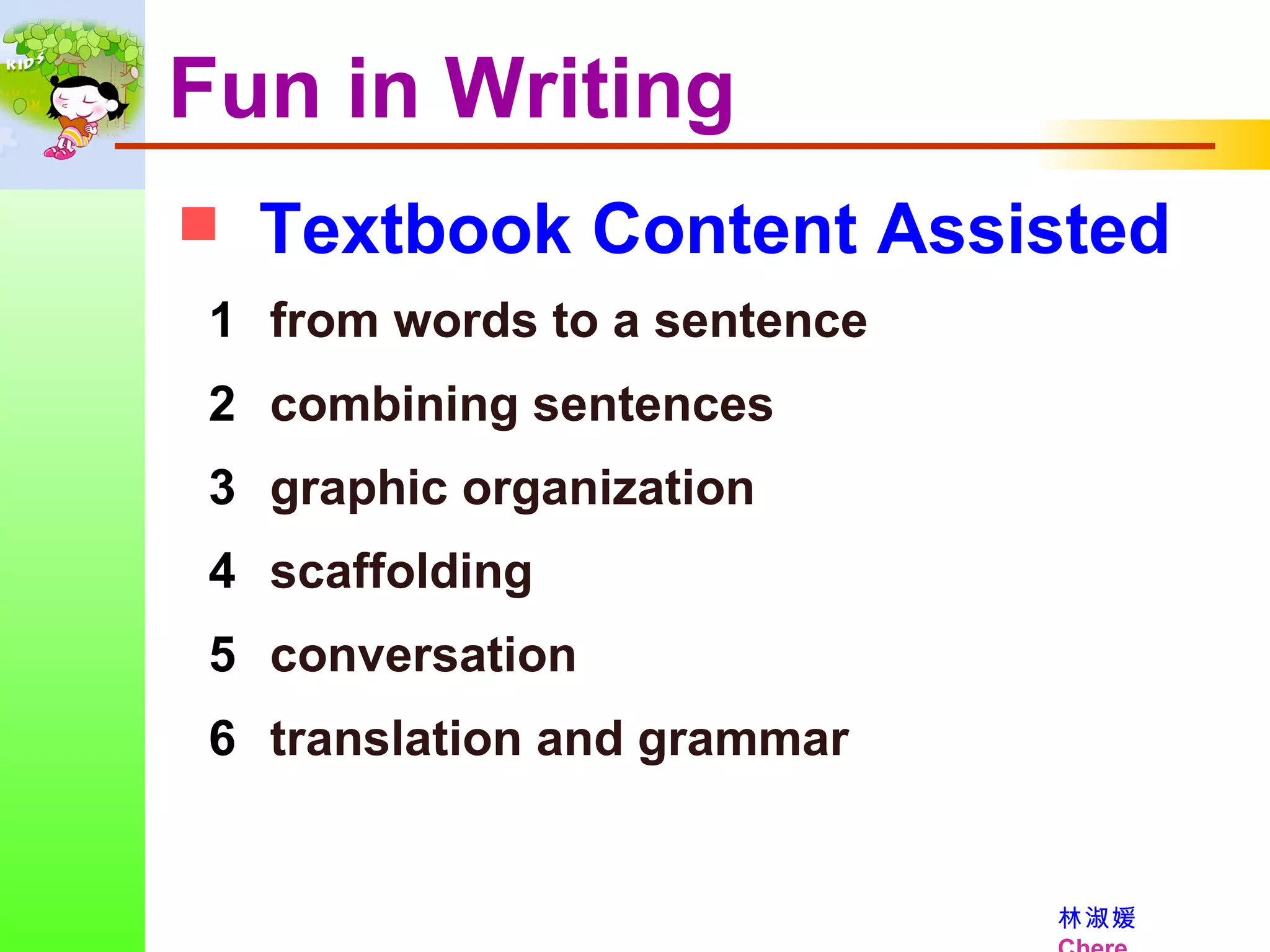 Fun in Writing Textbook Content Assisted from words to a sentence  combining sentences graphic organization  scaffolding conversation translation and grammar 