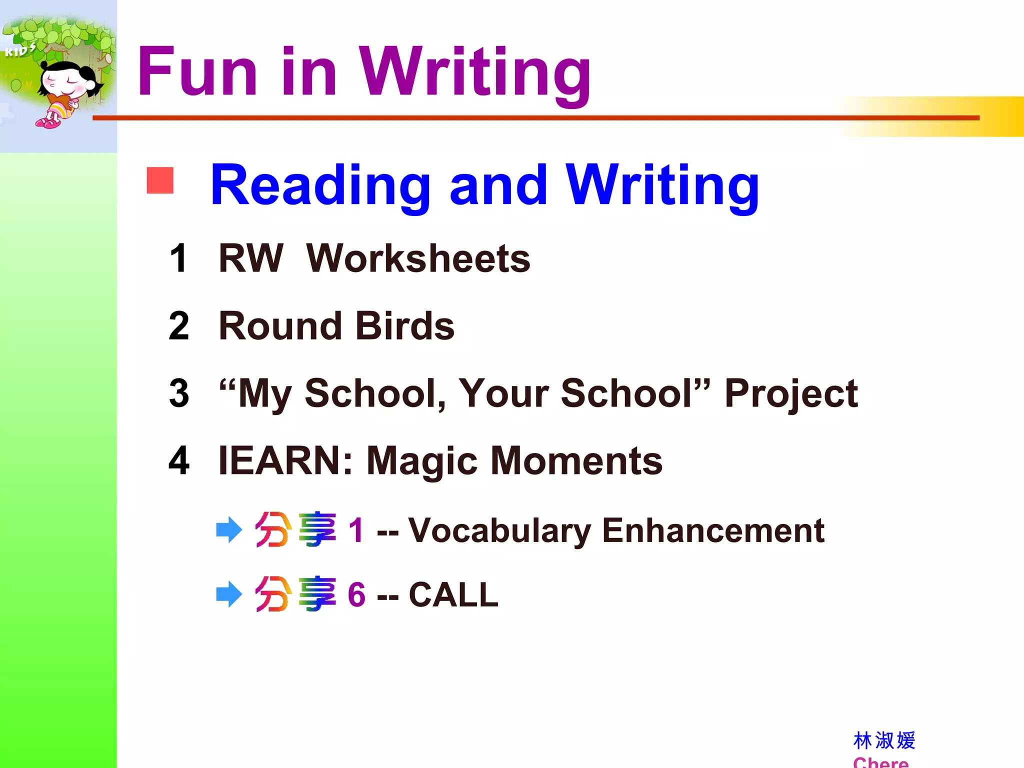 Reading and Writing RW  Worksheets Round Birds “ My School, Your School” Project IEARN: Magic Moments Fun in Writing    1  -- Vocabulary Enhancement    6  -- CALL 