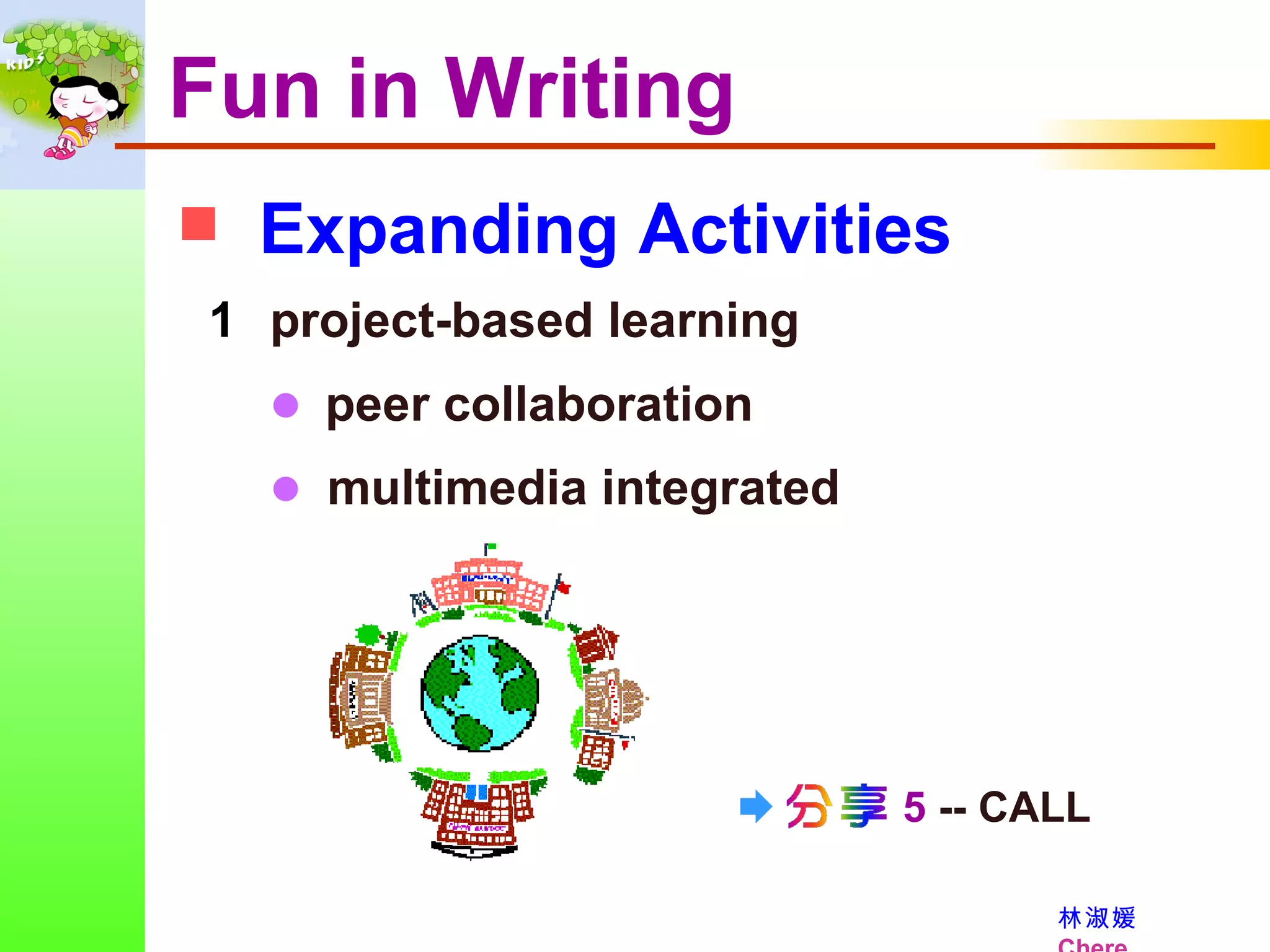 Expanding Activities Fun in Writing project-based learning      peer collaboration       multimedia integrated    5  -- CALL 