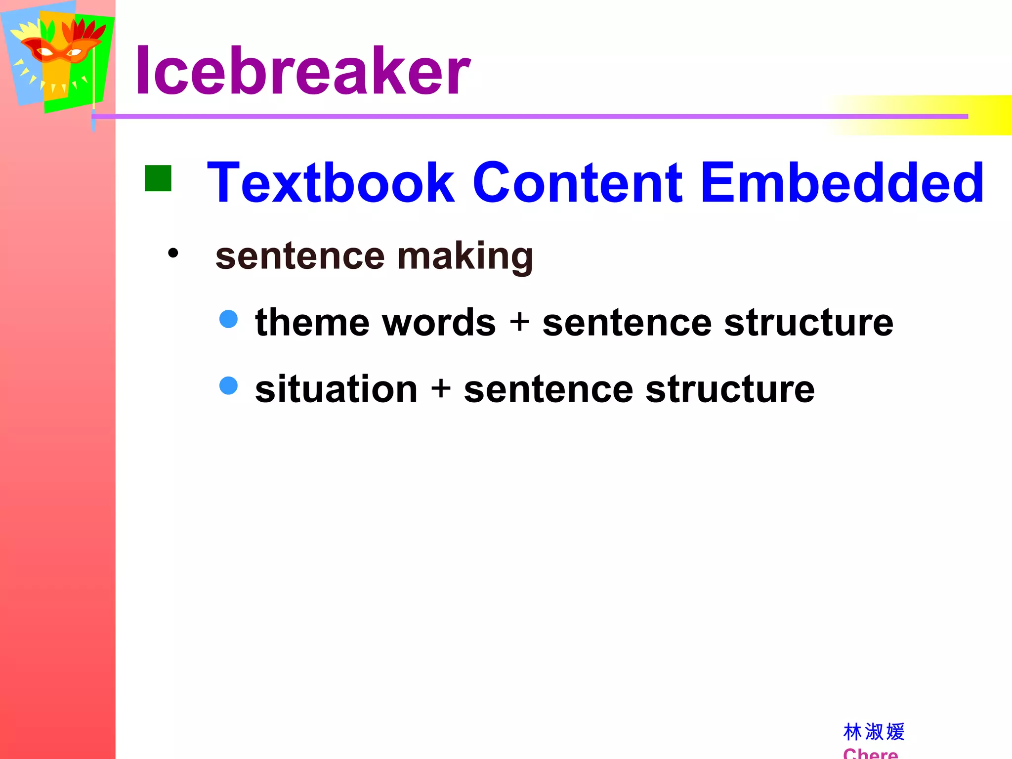 Icebreaker Textbook Content Embedded sentence making theme words  +  sentence structure situation  +  sentence structure 