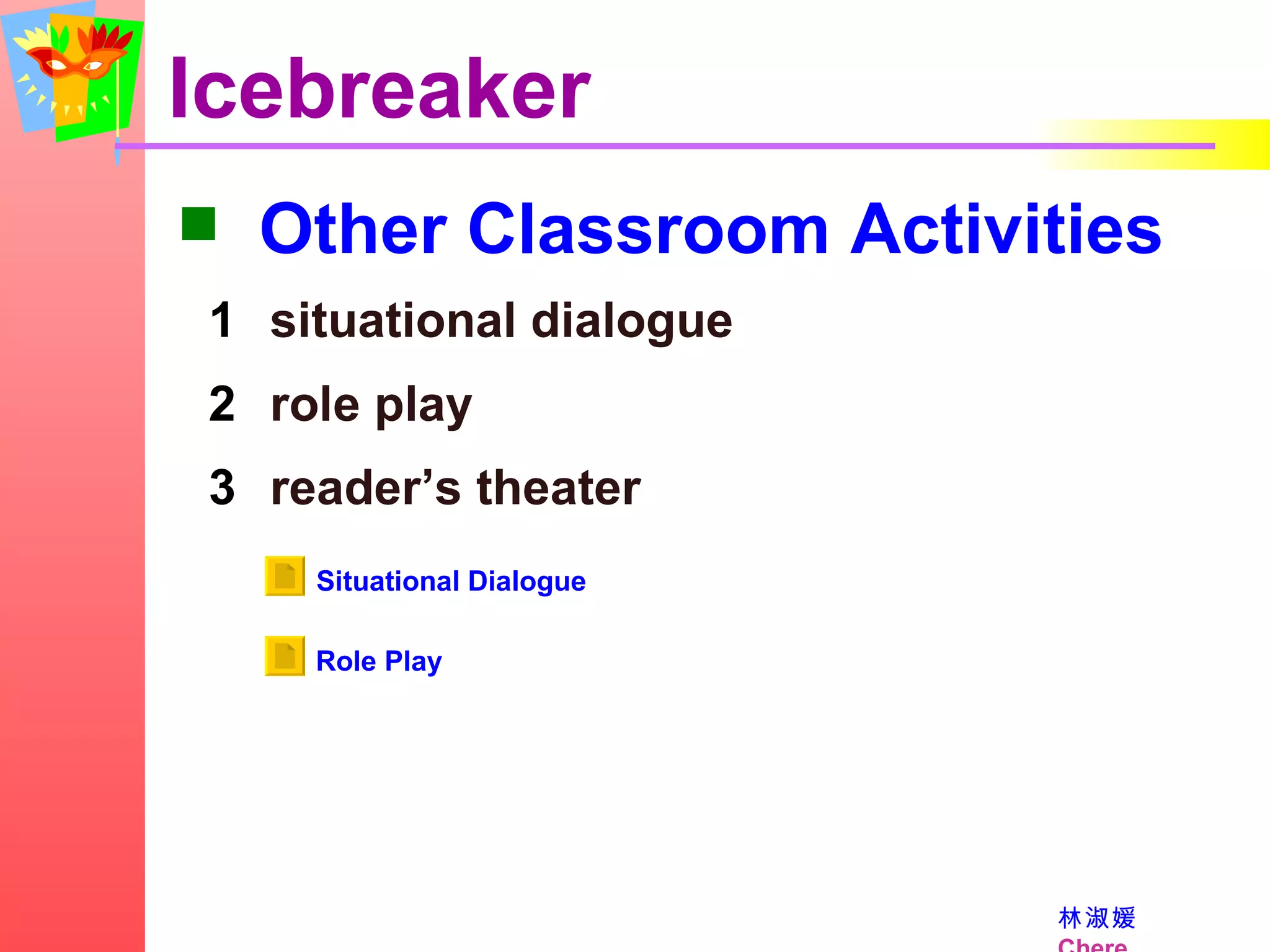 Icebreaker Other Classroom Activities situational dialogue  role play reader’s theater Situational Dialogue Role Play 