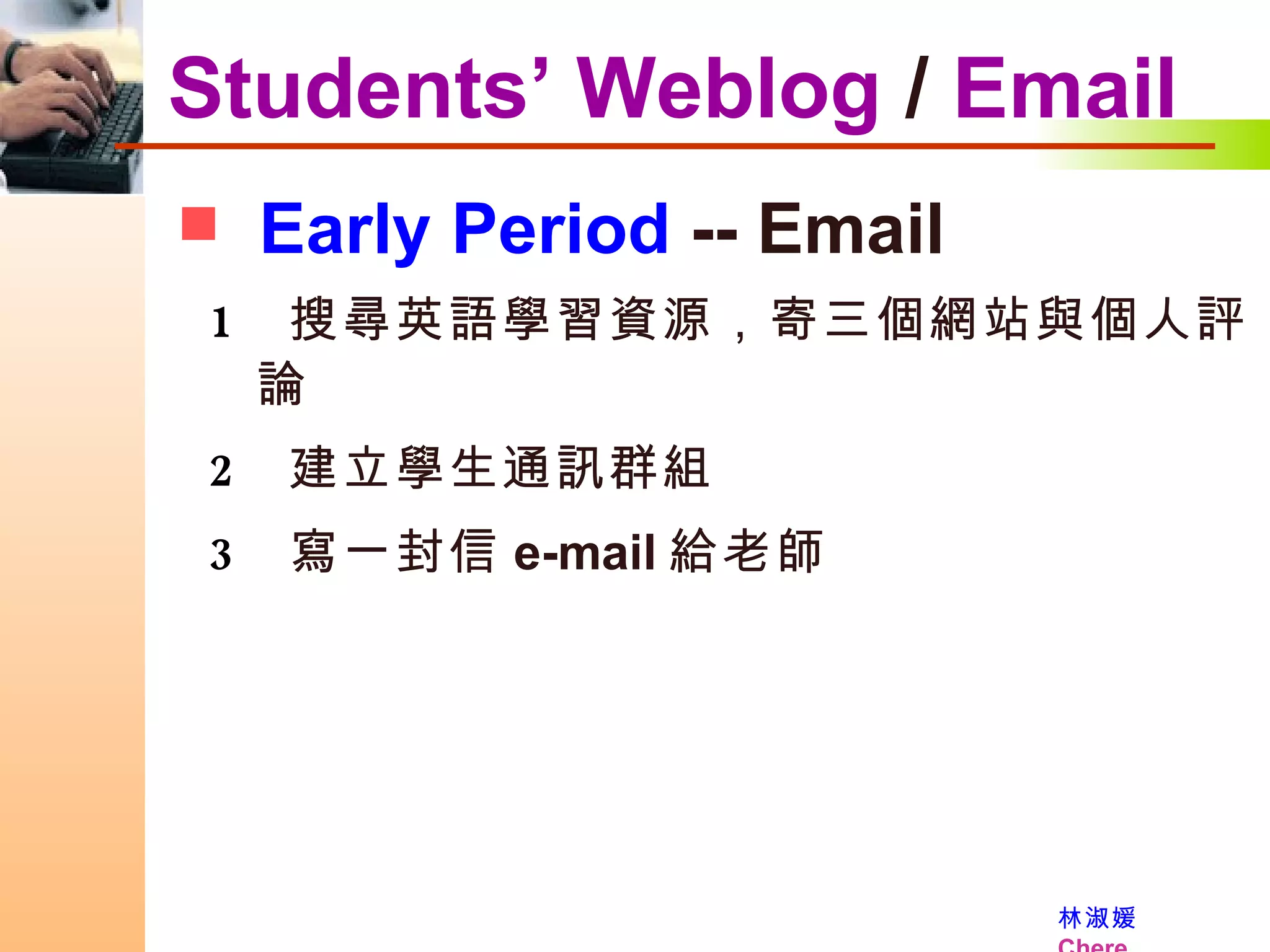 Early Period  -- Email 搜尋英語學習資源，寄三個網站與個人評論 建立學生通訊群組 寫一封信 e-mail 給老師 Students’ Weblog  /  Email 