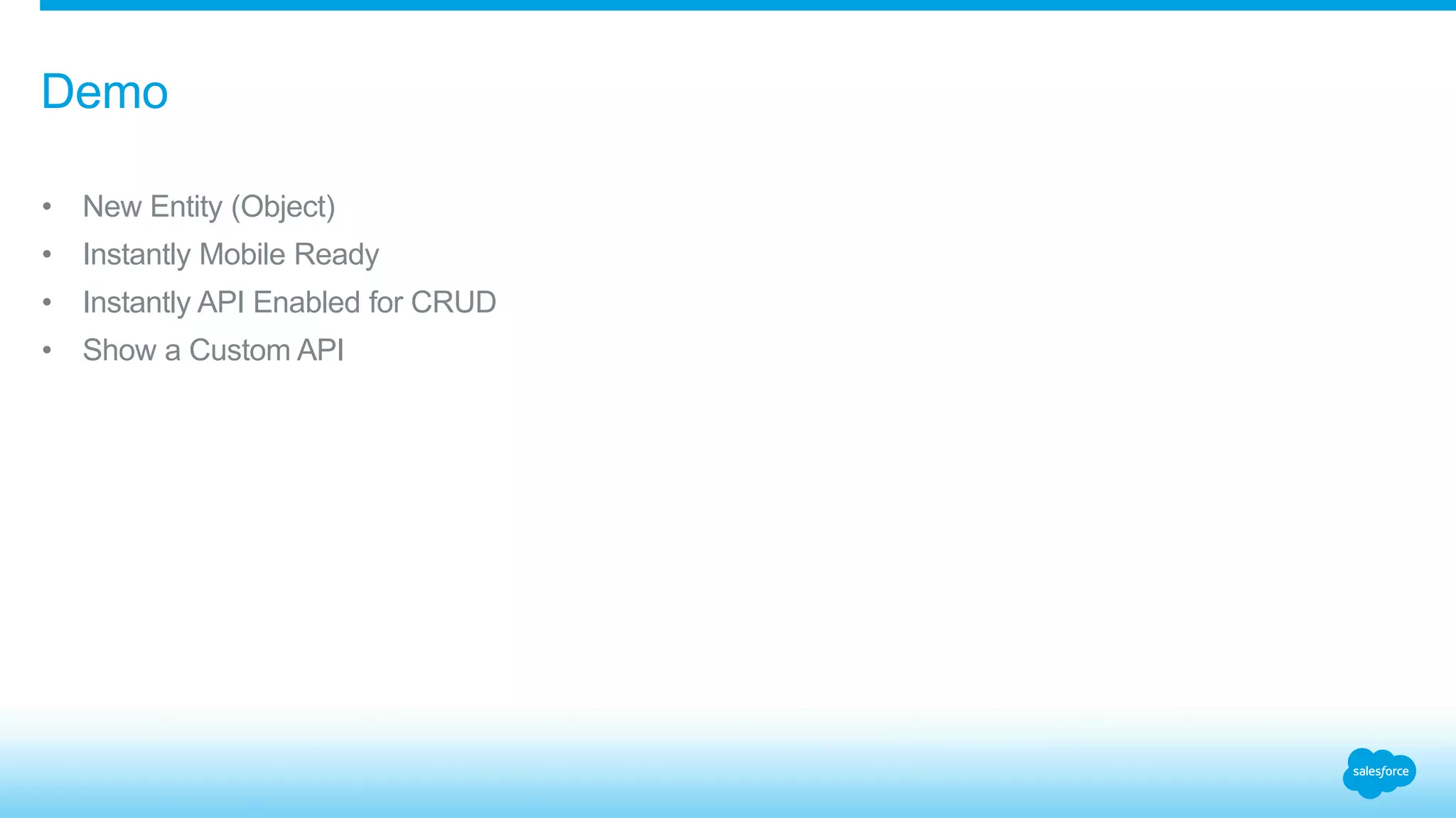 • New Entity (Object)
• Instantly Mobile Ready
• Instantly API Enabled for CRUD
• Show a Custom API
Demo
 