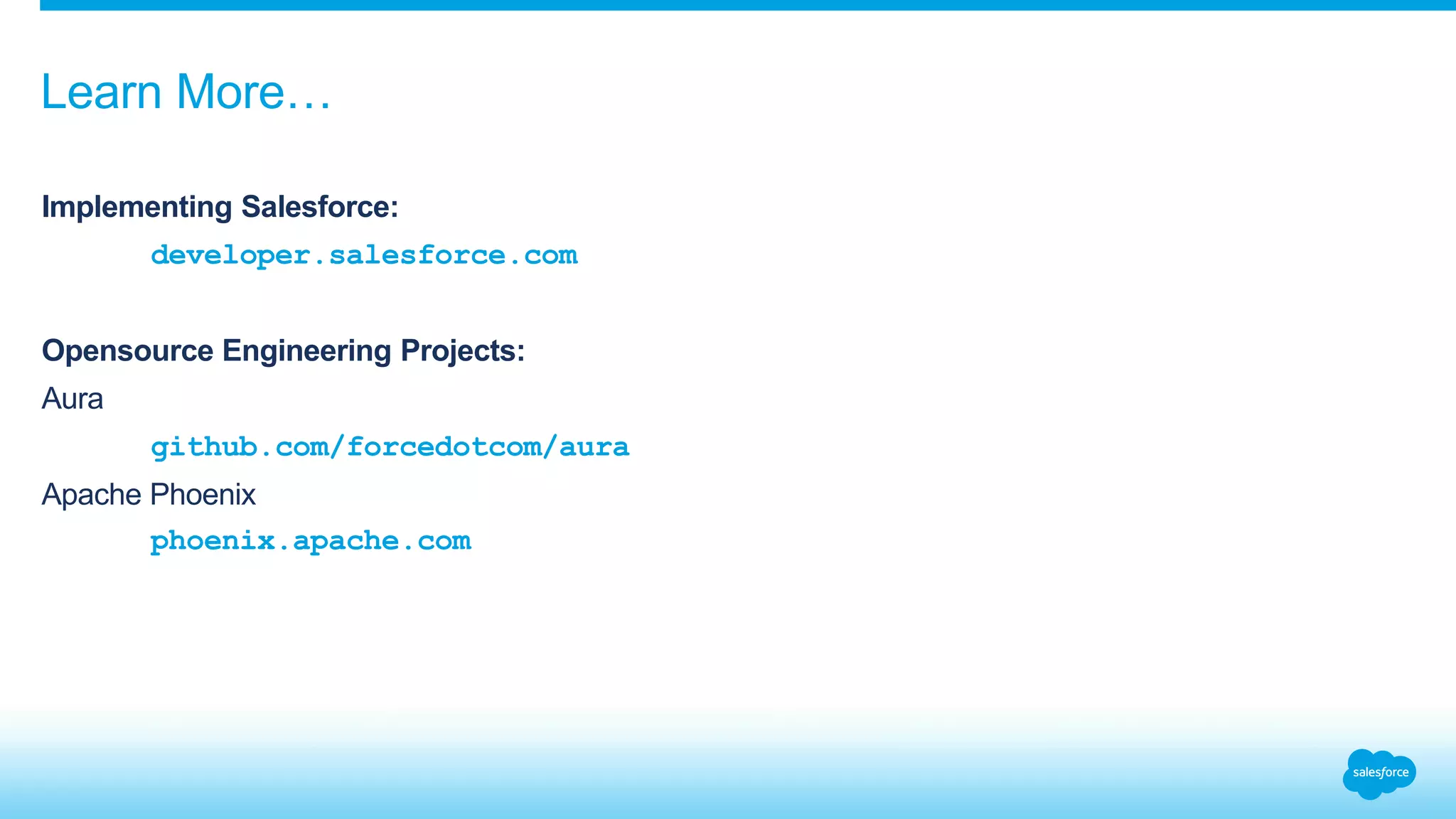 Learn More…
Implementing Salesforce:
developer.salesforce.com
Opensource Engineering Projects:
Aura
github.com/forcedotcom/aura
Apache Phoenix
phoenix.apache.com
 
