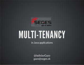 MULTI-TENANCY
in Java applications

@ladislavGazo
gazo@seges.sk

 