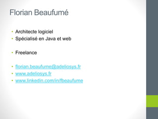 Florian Beaufumé
• Architecte logiciel
• Spécialisé en Java et web
• Freelance
• florian.beaufume@adeliosys.fr
• www.adeliosys.fr
• www.linkedin.com/in/fbeaufume
 
