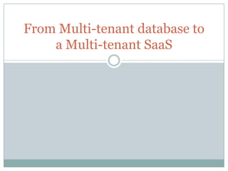 From Multi-tenant database to
    a Multi-tenant SaaS
 