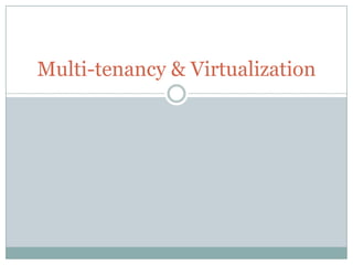 Multi-tenancy & Virtualization
 