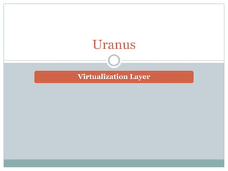 Uranus

Virtualization Layer
 