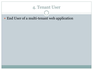 4. Tenant User

 End User of a multi-tenant web application
 