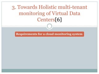 3. Towards Holistic multi-tenant
   monitoring of Virtual Data
          Centers[6]

 Requirements for a cloud monitoring system
 