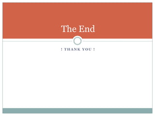The End

! THANK YOU !
 