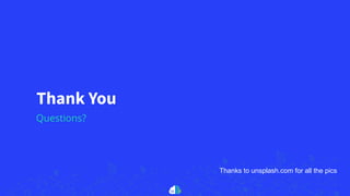 Thank You
Questions?
Thanks to unsplash.com for all the pics
 
