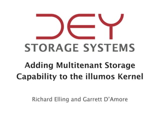 Adding Multitenant Storage
Capability to the illumos Kernel

   Richard Elling and Garrett D’Amore
 