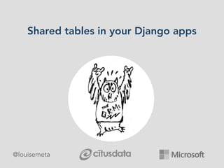 Shared tables in your Django apps
@louisemeta
 
