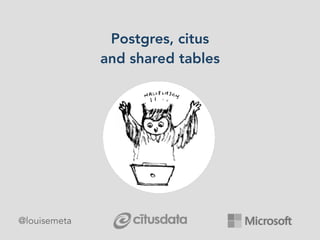 Postgres, citus
and shared tables
@louisemeta
 