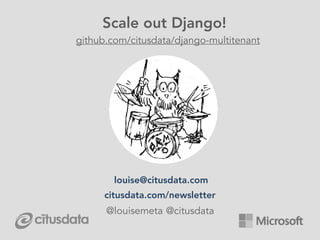Scale out Django!
github.com/citusdata/django-multitenant
louise@citusdata.com 
citusdata.com/newsletter
@louisemeta. @citusdata
 