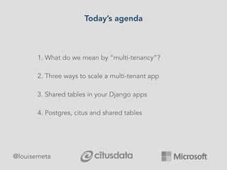 Today’s agenda
1. What do we mean by “multi-tenancy”?
2. Three ways to scale a multi-tenant app
3. Shared tables in your D...