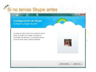 Si no tenías Skype antes
 