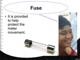 • It is provided
to help
protect the
meter
movement.
Fuse
 
