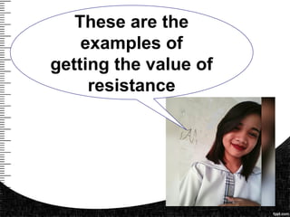 These are the
examples of
getting the value of
resistance
 