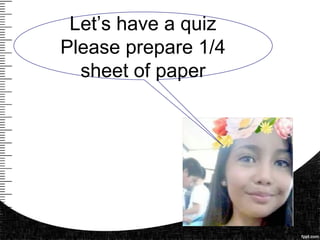Let’s have a quiz
Please prepare 1/4
sheet of paper
 