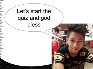 Let’s start the
quiz and god
bless
 