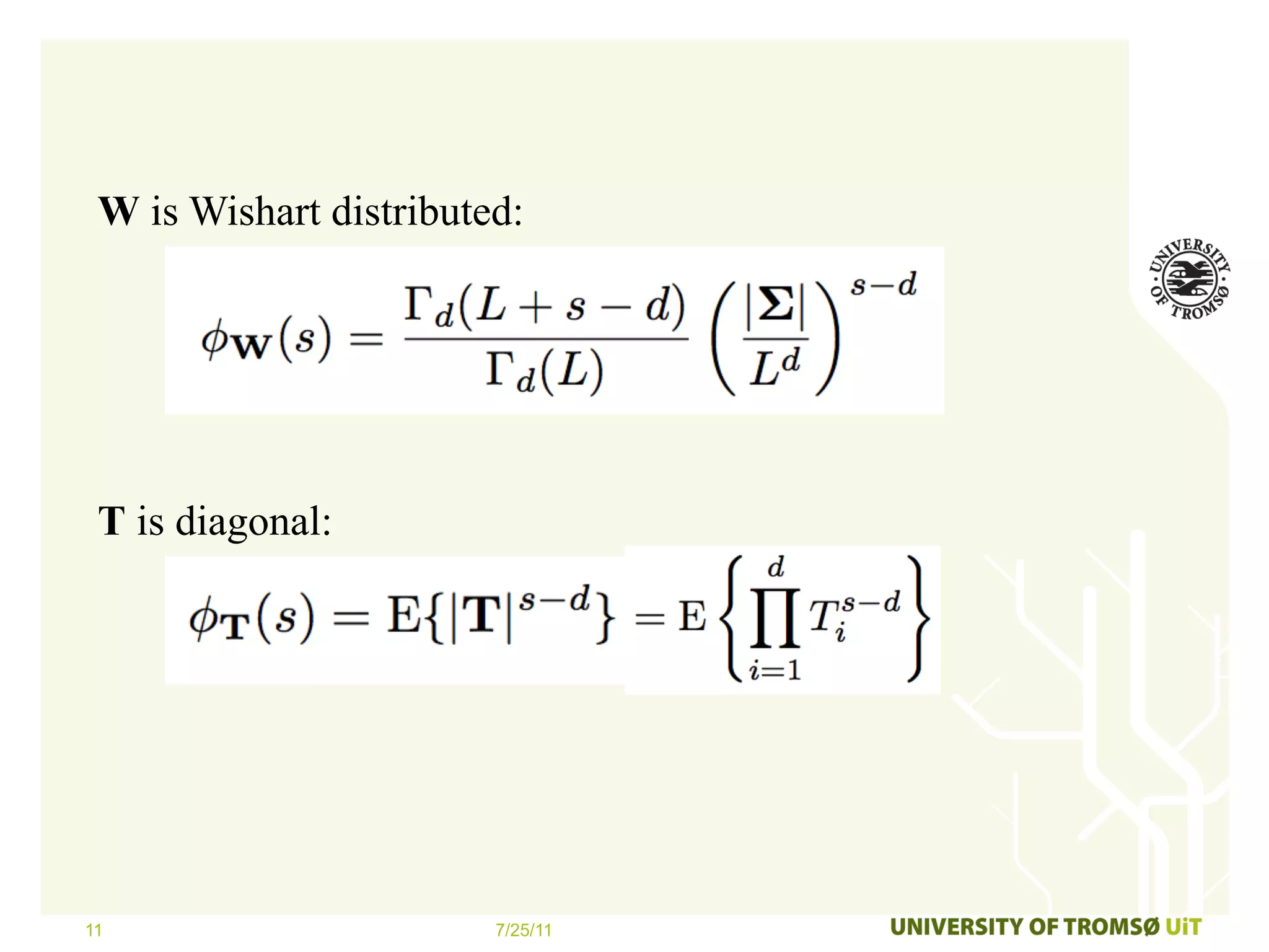 W is Wishart distributed:




 T is diagonal:




11                      7/25/11
 