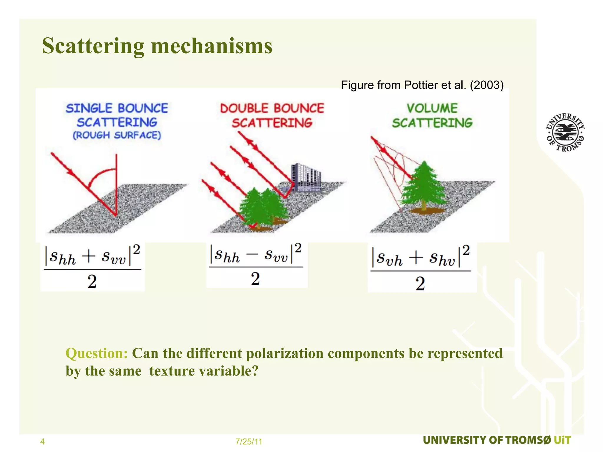 Scattering mechanisms
                                             Figure from Pottier et al. (2003)




    Question: Can the different polarization components be represented
    by the same texture variable?



4                            7/25/11
 