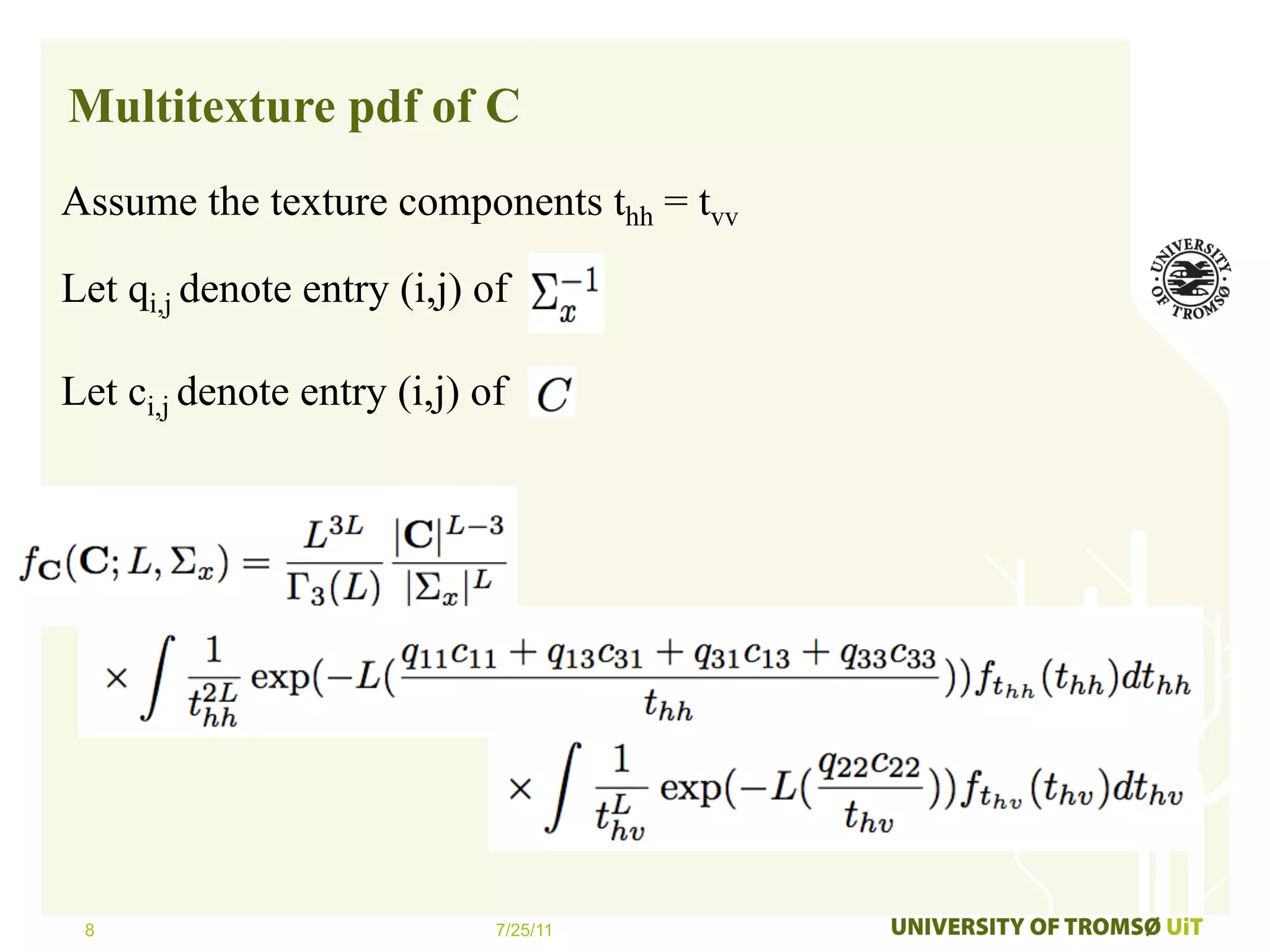 Multitexture pdf of C
Assume the texture components thh = tvv

Let qi,j denote entry (i,j) of

Let ci,j denote entry (i,j) of




 8                           7/25/11
 