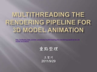 http://software.intel.com/en-us/articles/multithreading-the-rendering-pipeline-for-3d-
model-animation/
重點整理
王聖川
2011/9/29
 