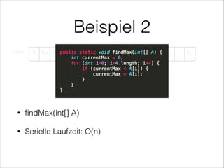 Beispiel 2

•

ﬁndMax(int[] A)

•

Serielle Laufzeit: O(n)

 