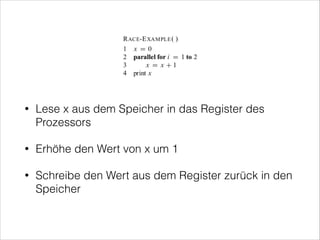•

Lese x aus dem Speicher in das Register des
Prozessors

•

Erhöhe den Wert von x um 1

•

Schreibe den Wert aus dem Register zurück in den
Speicher

 