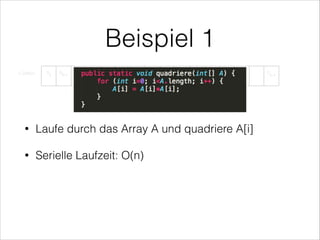 Beispiel 1

•

Laufe durch das Array A und quadriere A[i]

•

Serielle Laufzeit: O(n)

 