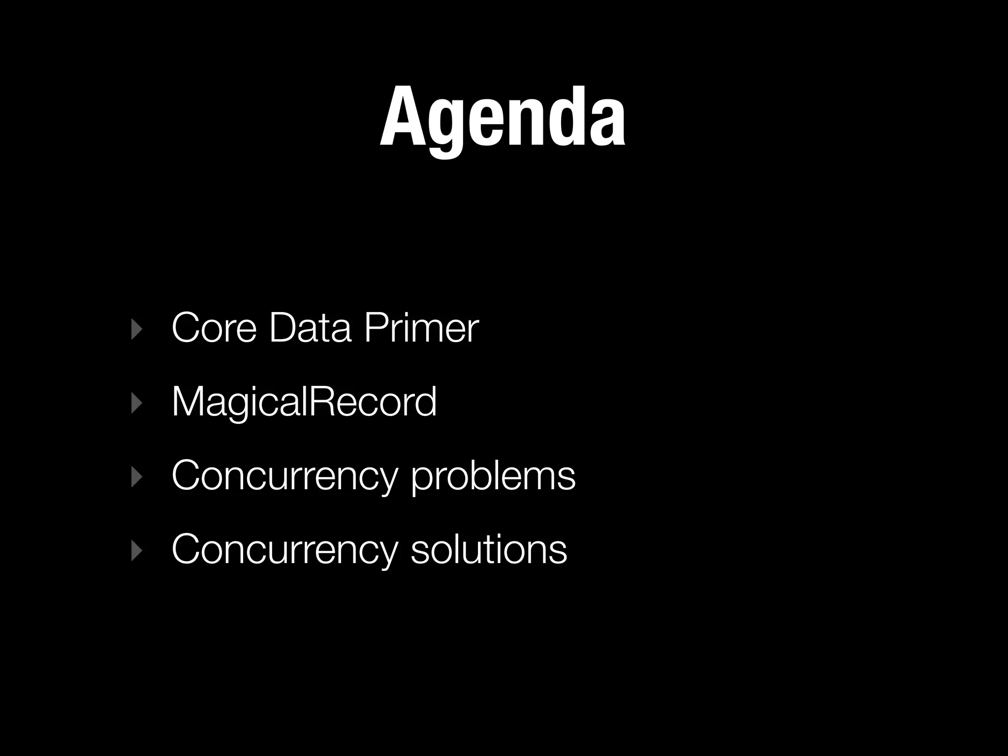 Agenda

‣ Core Data Primer
‣ MagicalRecord
‣ Concurrency problems
‣ Concurrency solutions
 