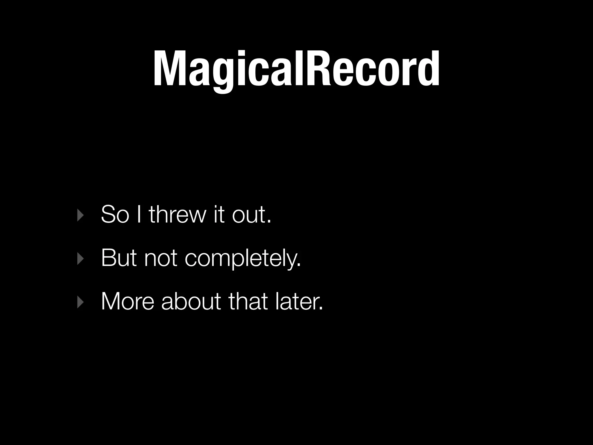 MagicalRecord

‣ So I threw it out.
‣ But not completely.
‣ More about that later.
 