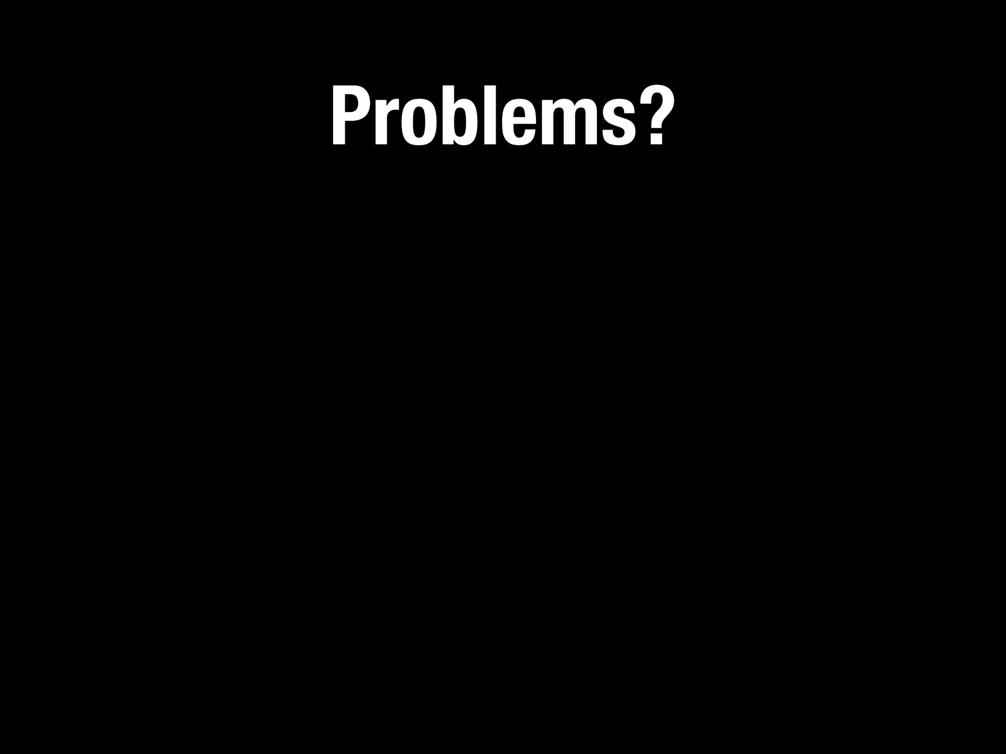 Problems?
 